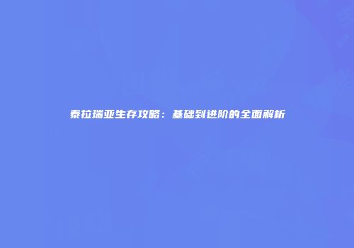 泰拉瑞亚生存攻略：基础到进阶的全面解析