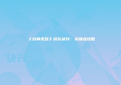 《封神无敌》成长诀窍：关键点攻略