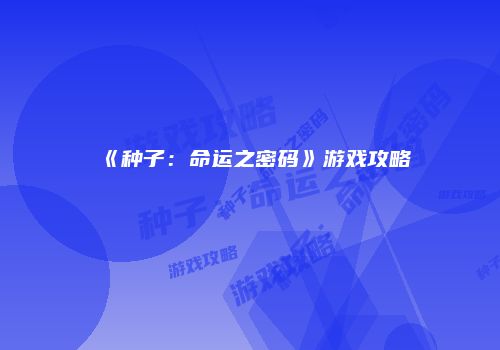 《种子：命运之密码》游戏攻略