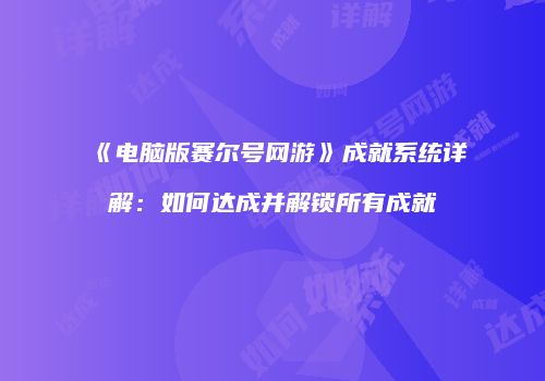 《电脑版赛尔号网游》成就系统详解：如何达成并解锁所有成就