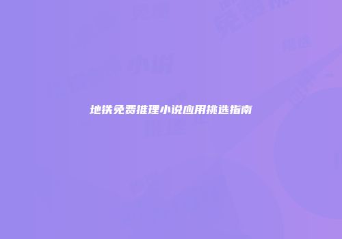 地铁免费推理小说应用挑选指南