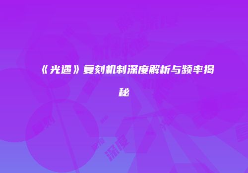 《光遇》复刻机制深度解析与频率揭秘