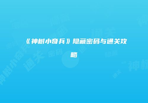 《神树小奇兵》隐藏密码与通关攻略