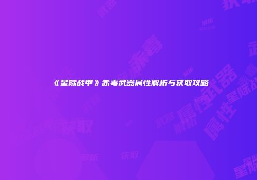 《星际战甲》赤毒武器属性解析与获取攻略
