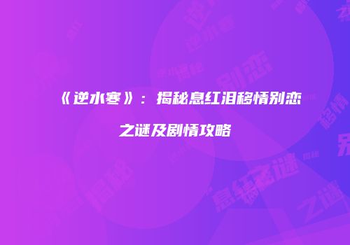 《逆水寒》：揭秘息红泪移情别恋之谜及剧情攻略