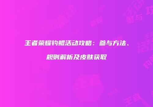 王者荣耀钓鲲活动攻略：参与方法、规则解析及皮肤获取