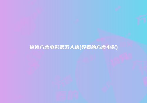 搞笑方言电影第五人格(好看的方言电影)