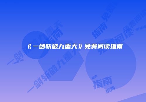 《一剑斩破九重天》免费阅读指南