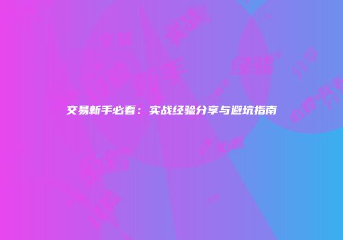 交易新手必看：实战经验分享与避坑指南