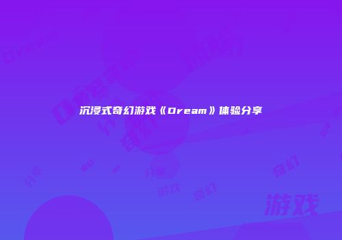 沉浸式奇幻游戏《Dream》体验分享
