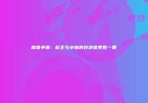 魔兽争霸：蛇王与小强的对决谁更胜一筹