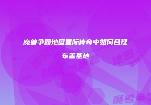 魔兽争霸地图星际传奇中如何合理布置基地
