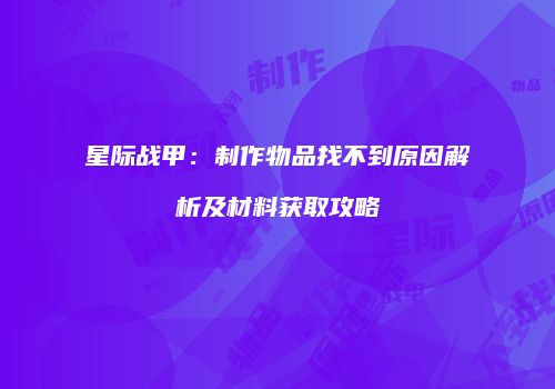 星际战甲：制作物品找不到原因解析及材料获取攻略