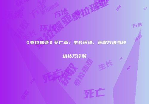 《泰拉瑞亚》死亡草：生长环境、获取方法与种植技巧详解