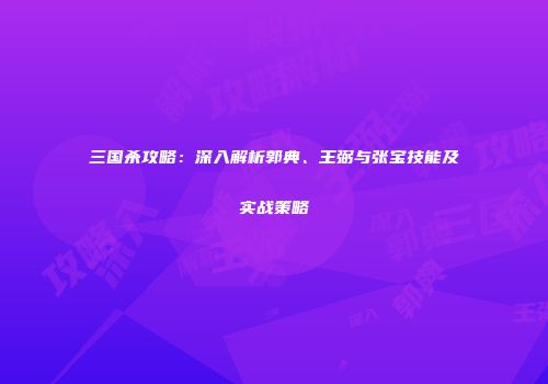 三国杀攻略：深入解析郭典、王弼与张宝技能及实战策略