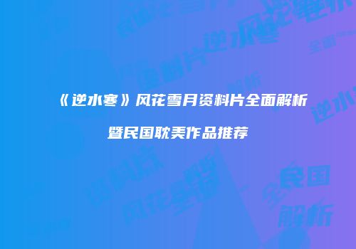 《逆水寒》风花雪月资料片全面解析暨民国耽美作品推荐