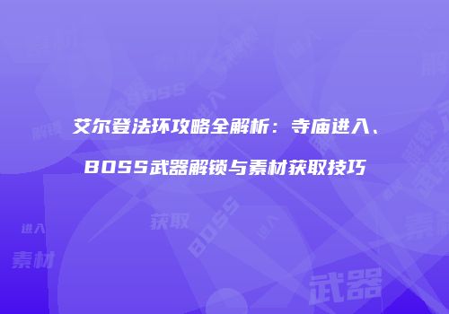 艾尔登法环攻略全解析：寺庙进入、BOSS武器解锁与素材获取技巧