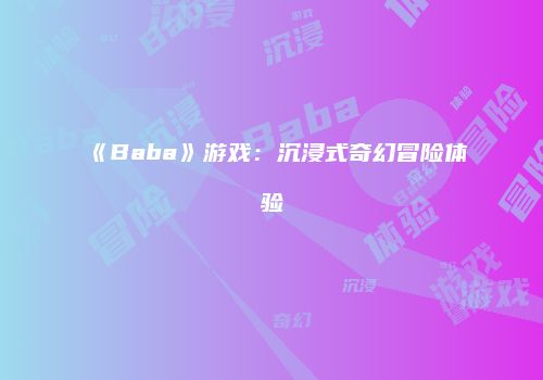 《Baba》游戏：沉浸式奇幻冒险体验