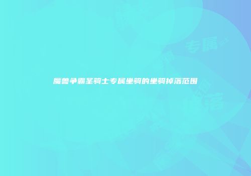魔兽争霸圣骑士专属坐骑的坐骑掉落范围