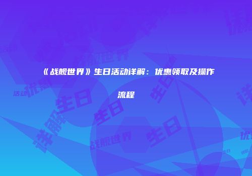《战舰世界》生日活动详解：优惠领取及操作流程