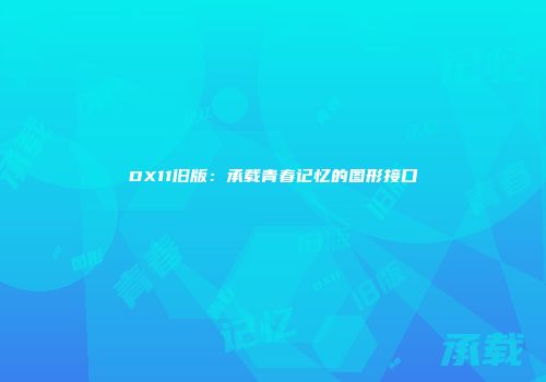 DX11旧版：承载青春记忆的图形接口