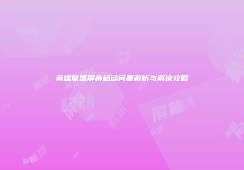英雄联盟屏幕移动问题解析与解决攻略