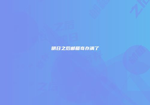 明日之后邮箱寄存满了