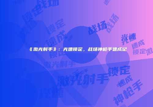 《激光射手》：光速锁定，战场神枪手速成记