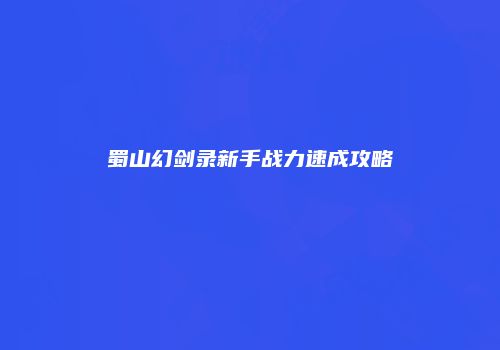 蜀山幻剑录新手战力速成攻略