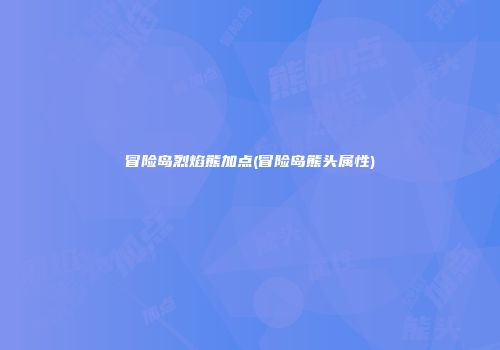 冒险岛烈焰熊加点(冒险岛熊头属性)