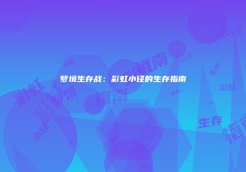 梦境生存战：彩虹小径的生存指南