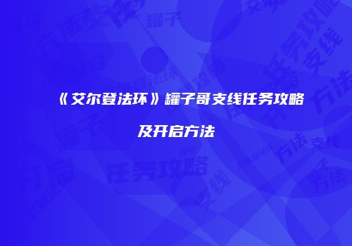 《艾尔登法环》罐子哥支线任务攻略及开启方法