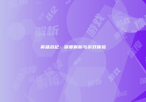 英雄战纪：深度解析与游戏体验