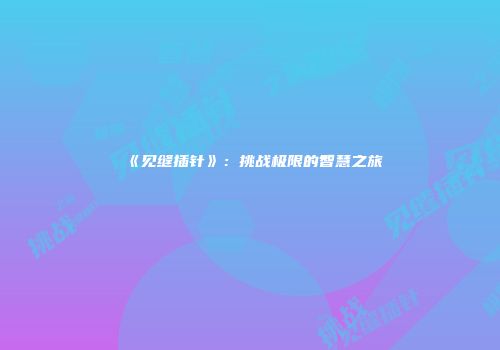 《见缝插针》：挑战极限的智慧之旅