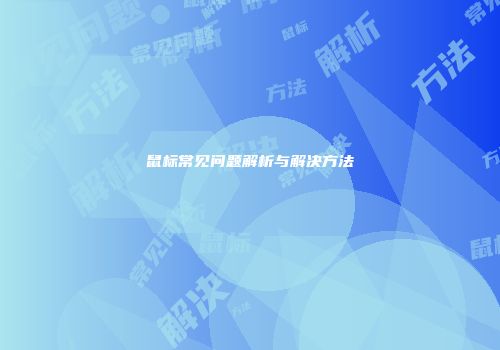 鼠标常见问题解析与解决方法