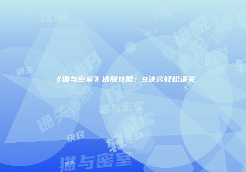 《猫与密室》逃脱攻略：9诀窍轻松通关