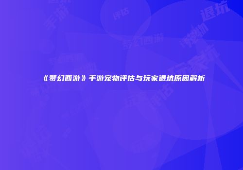 《梦幻西游》手游宠物评估与玩家退坑原因解析