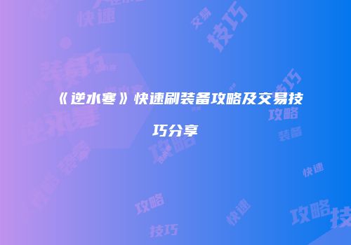 《逆水寒》快速刷装备攻略及交易技巧分享