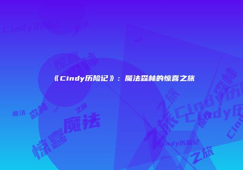 《Cindy历险记》：魔法森林的惊喜之旅