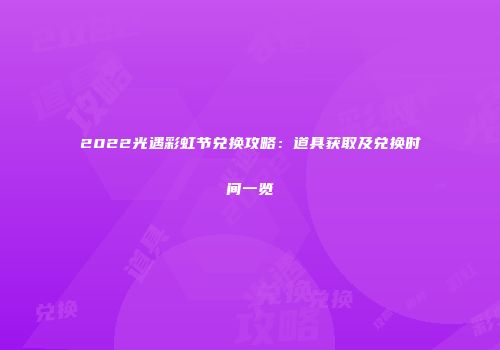 2022光遇彩虹节兑换攻略：道具获取及兑换时间一览