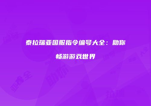 泰拉瑞亚国服指令编号大全：助你畅游游戏世界
