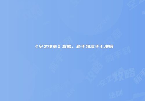 《空之纹章》攻略：新手到高手七法则