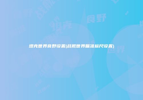 坦克世界食野设置(战舰世界瞄准标尺设置)