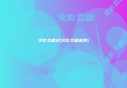 火影忍者纪(火影忍者前传)