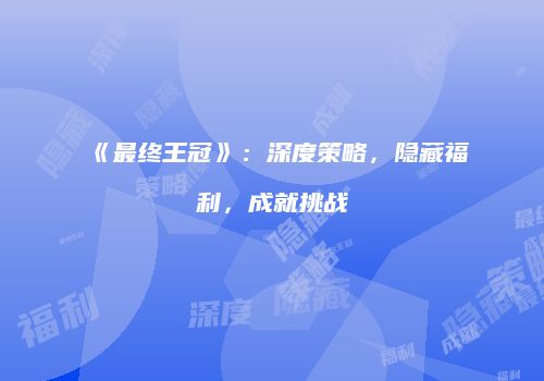 《最终王冠》：深度策略，隐藏福利，成就挑战
