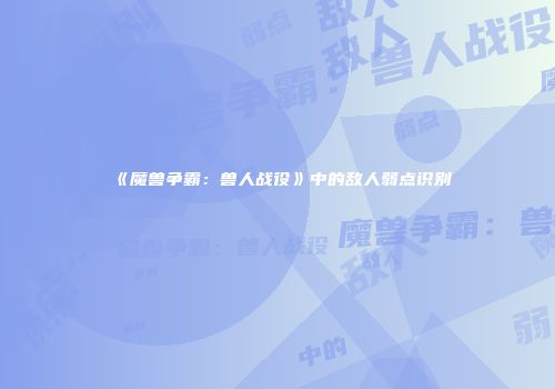 《魔兽争霸：兽人战役》中的敌人弱点识别