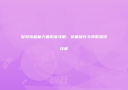 冒险岛超能力者职业攻略：装备提升与转职路径详解