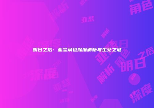 明日之后：亚瑟角色深度解析与生死之谜
