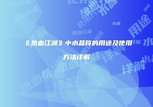 《热血江湖》中水晶符的用途及使用方法详解