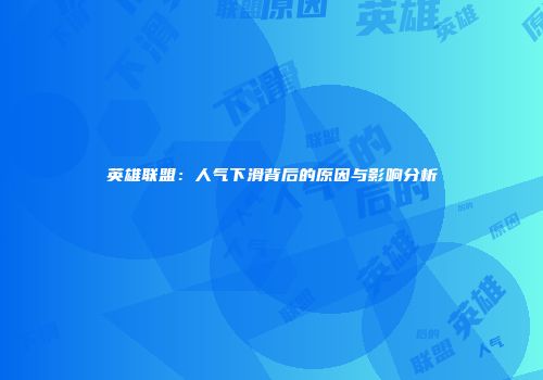 英雄联盟：人气下滑背后的原因与影响分析